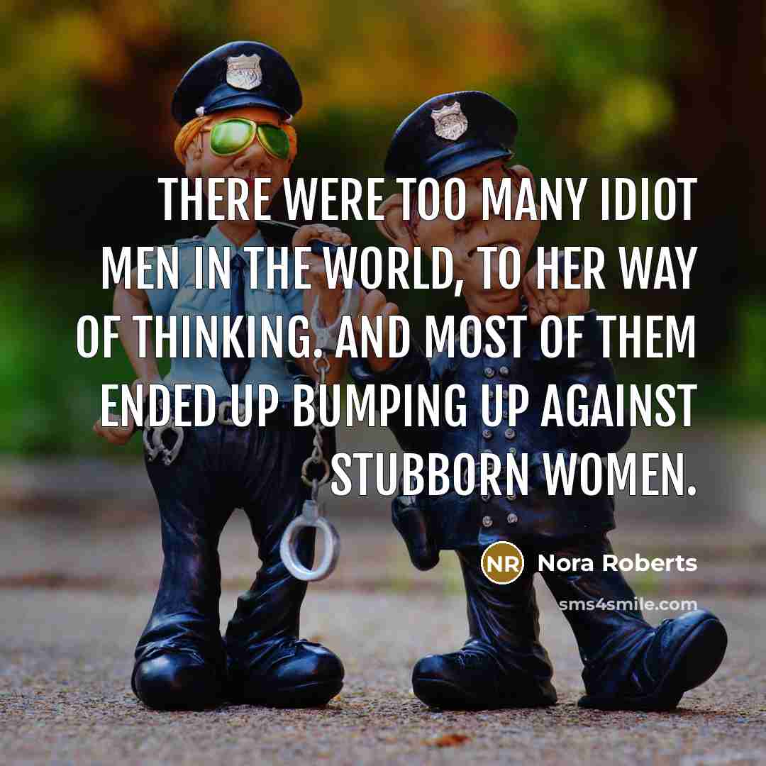 “There were too many idiot men in the world, to…” quote by Nora Roberts