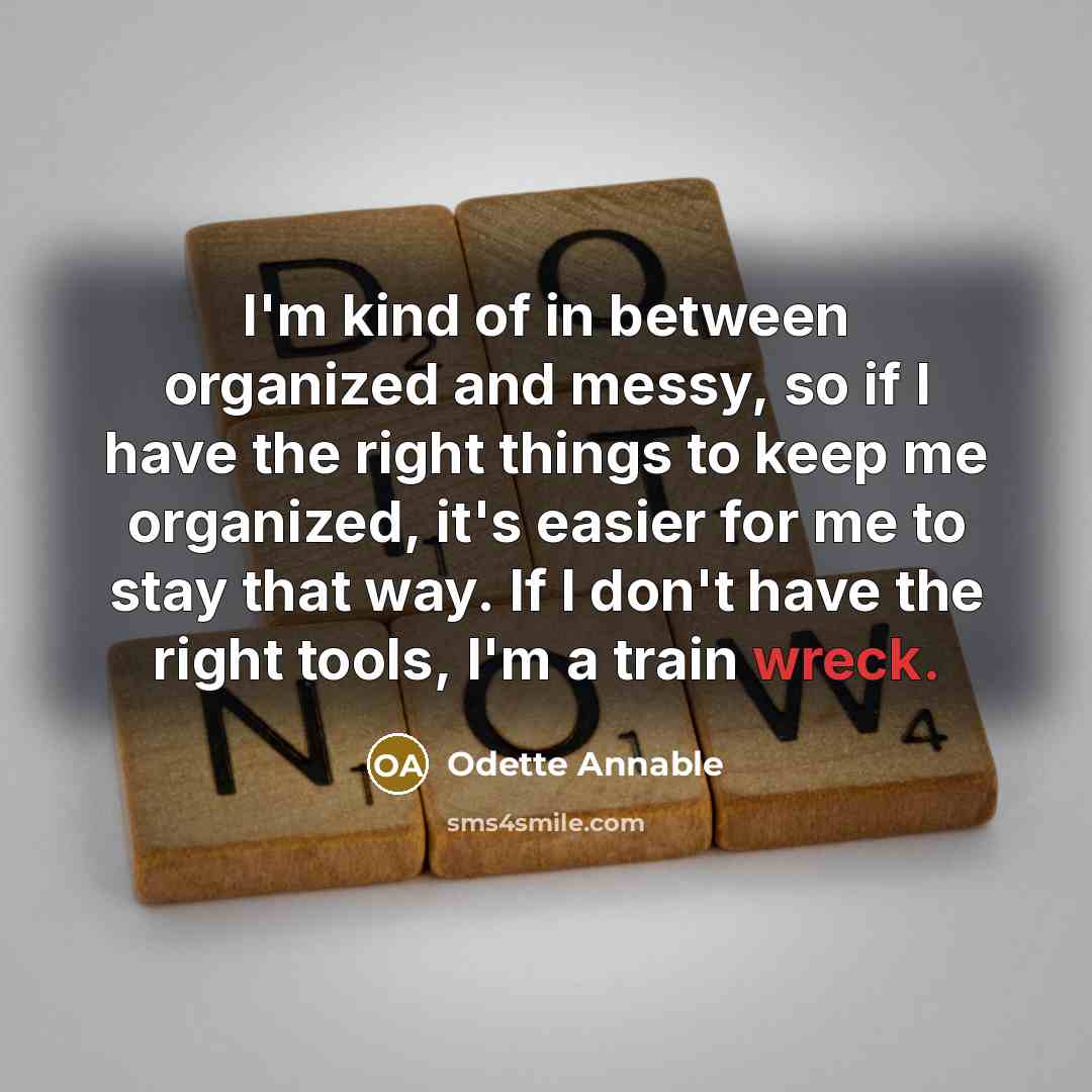 “I'm kind of in between organized and messy, so if…” quote by Odette Annable