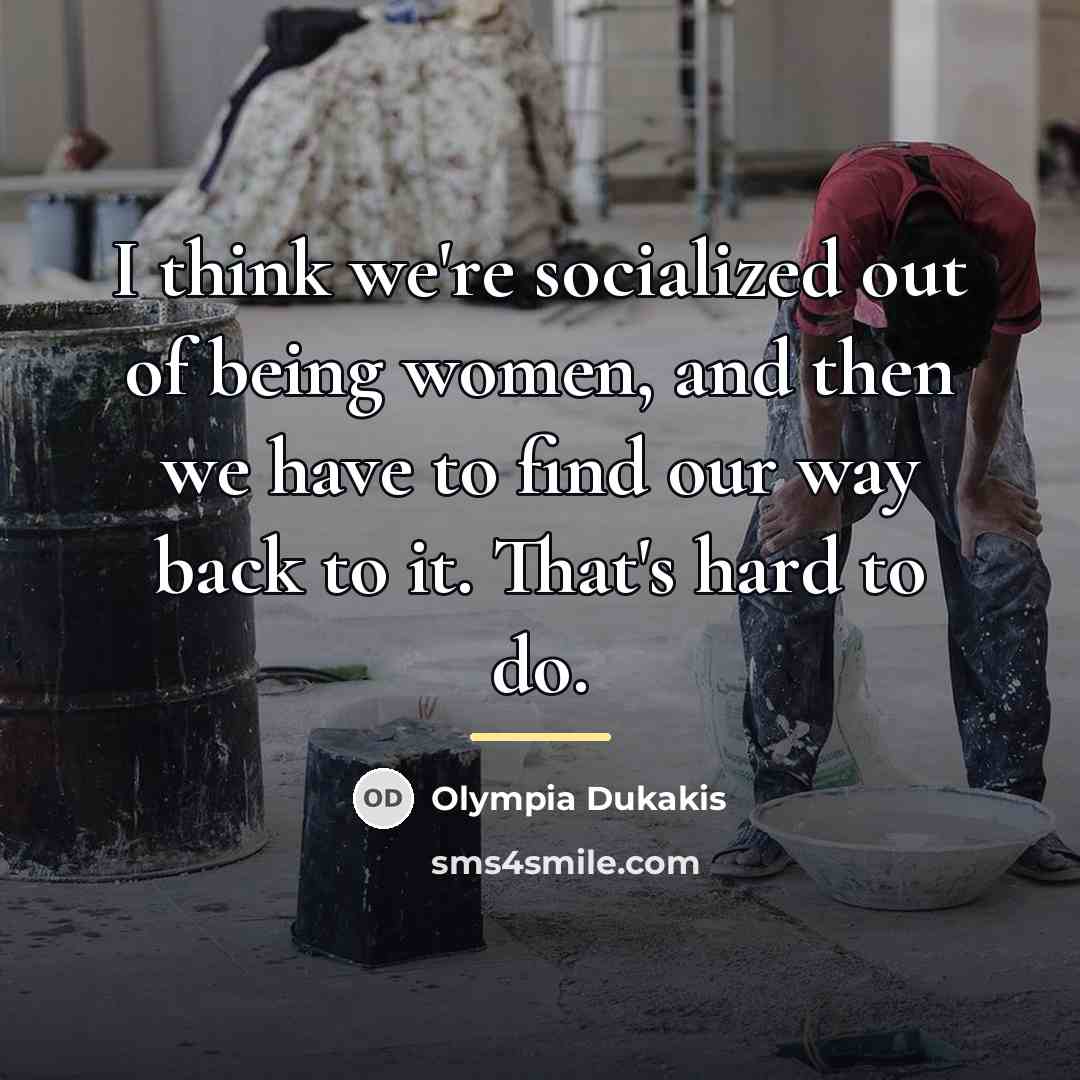 “I think we're socialized out of being women, and then…” quote by Olympia Dukakis