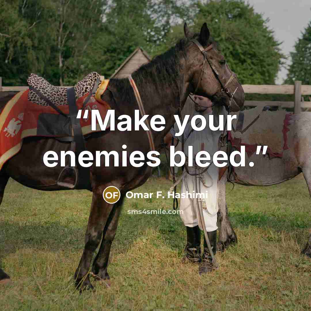 “Make your enemies bleed.” quote by Omar F. Hashimi