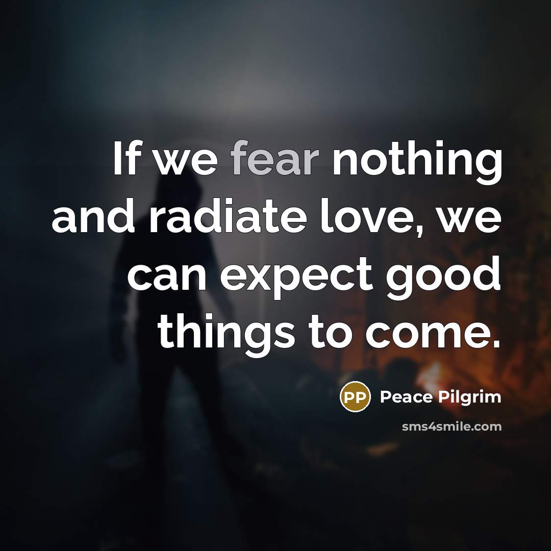 “If we fear nothing and radiate love, we can expect…” quote by Peace Pilgrim