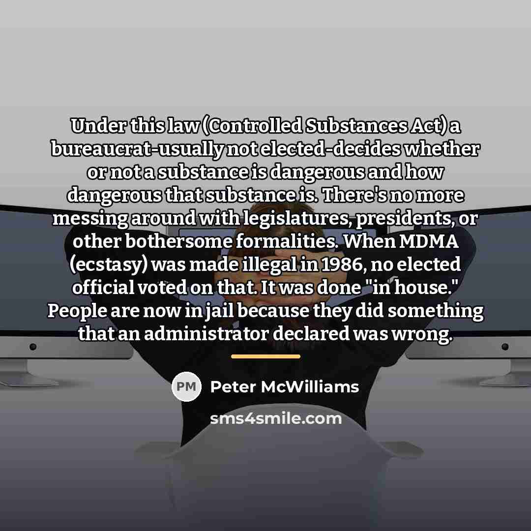 “Under this law (Controlled Substances Act) a bureaucrat-usually not elected-decides…” quote by Peter McWilliams