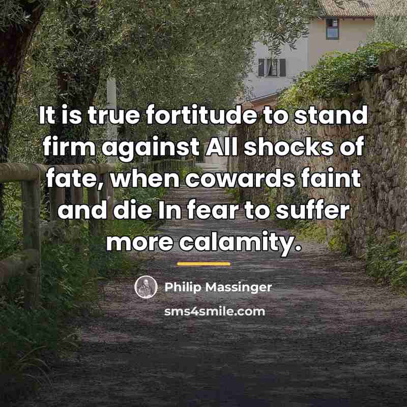 “It is true fortitude to stand firm against All shocks…” quote by Philip Massinger