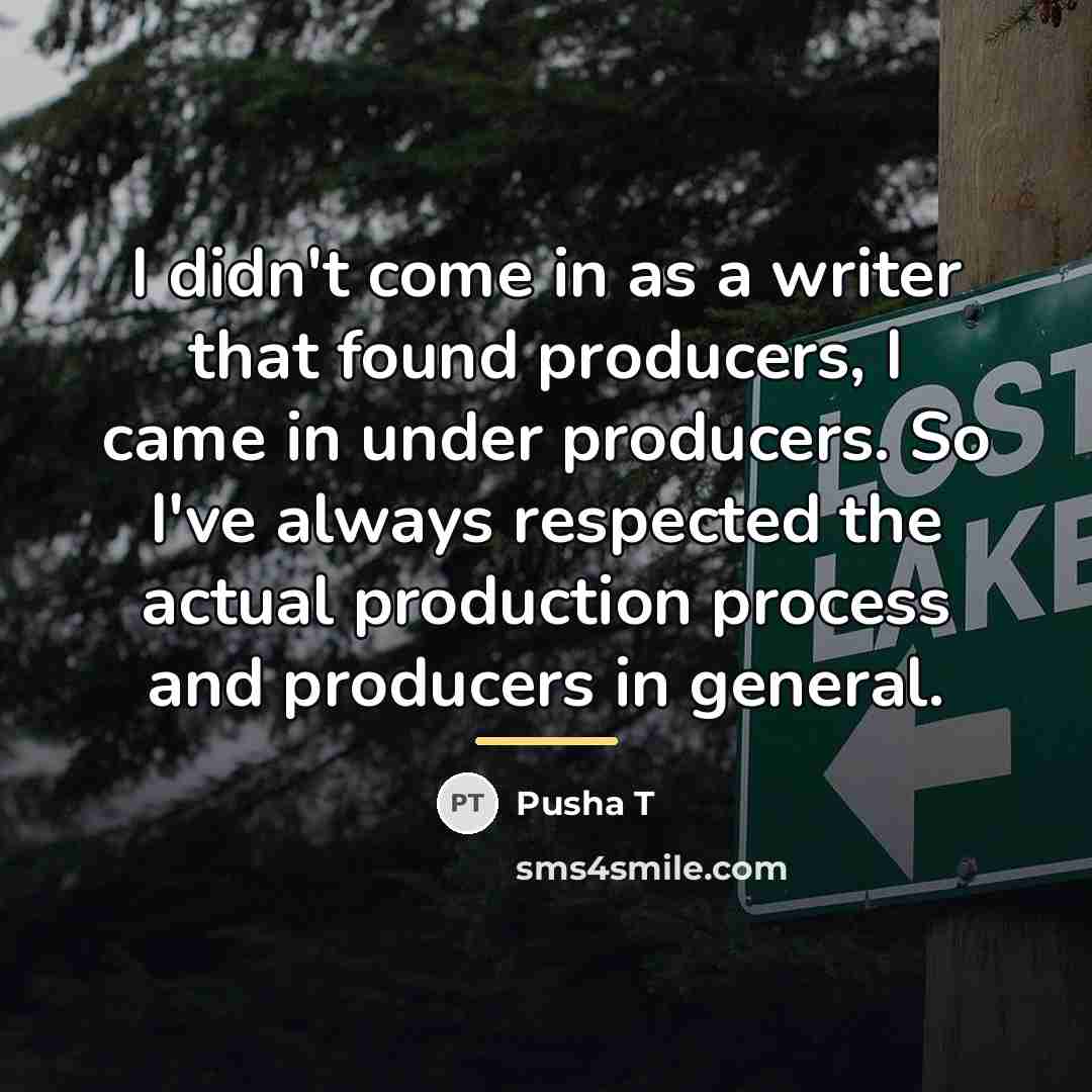 “I didn't come in as a writer that found producers,…” quote by Pusha T