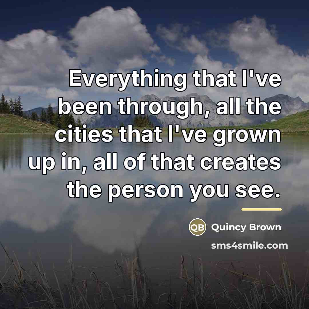 “Everything that I've been through, all the cities that I've…” quote by Quincy Brown