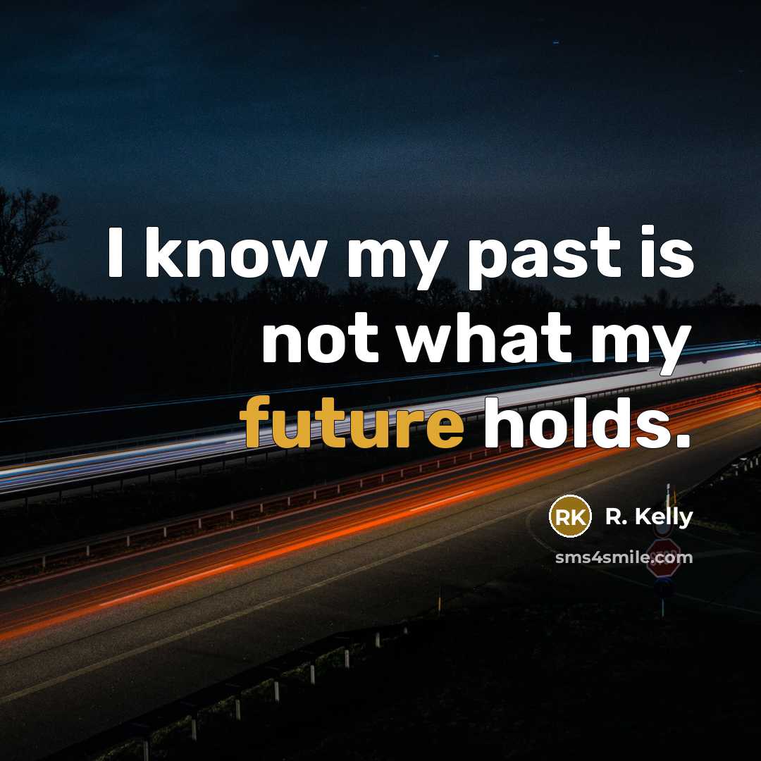 “I know my past is not what my future holds.…” quote by R. Kelly