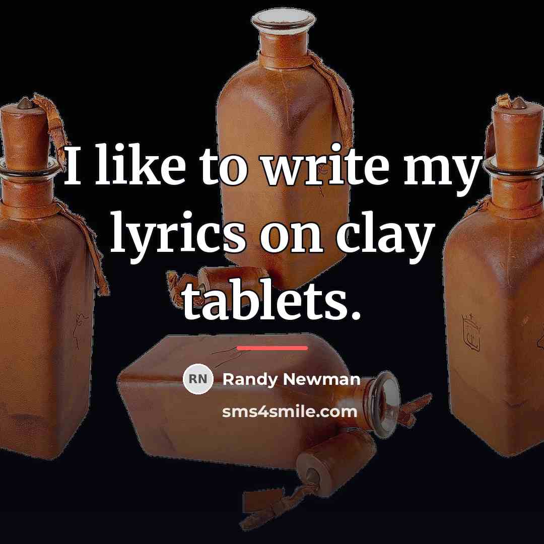 “I like to write my lyrics on clay tablets.…” quote by Randy Newman