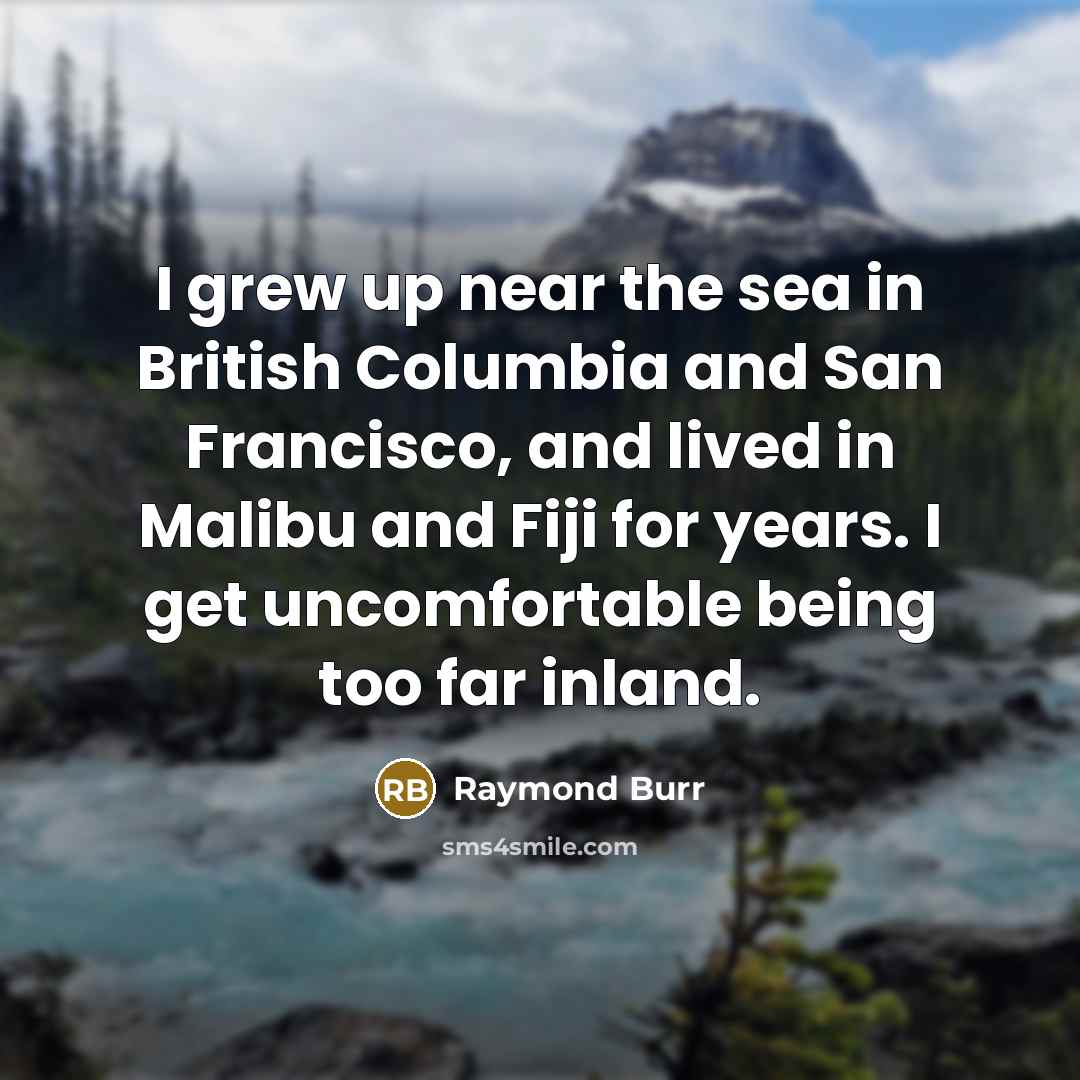 “I grew up near the sea in British Columbia and…” quote by Raymond Burr