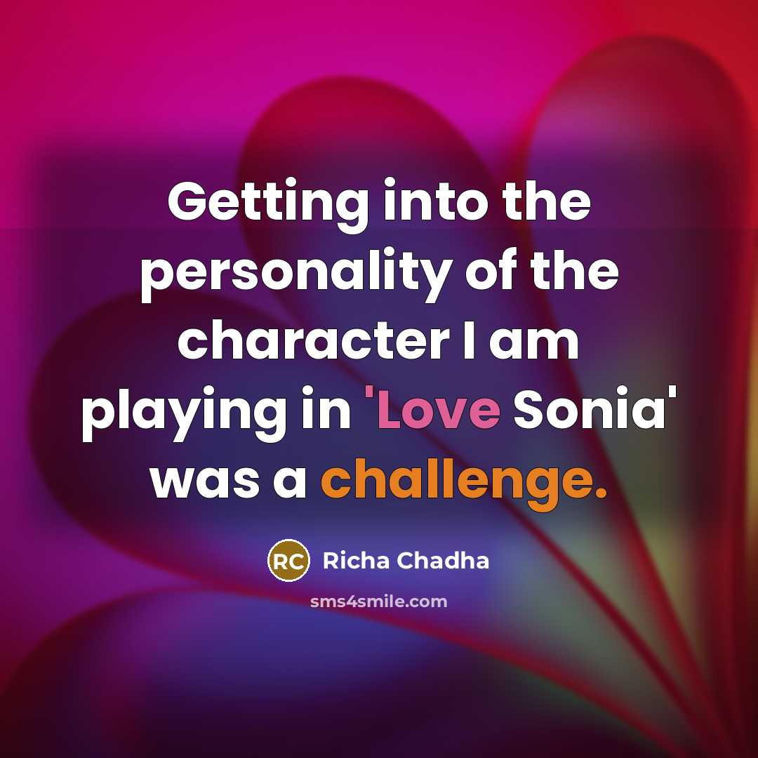 “Getting into the personality of the character I am playing…” quote by Richa Chadha