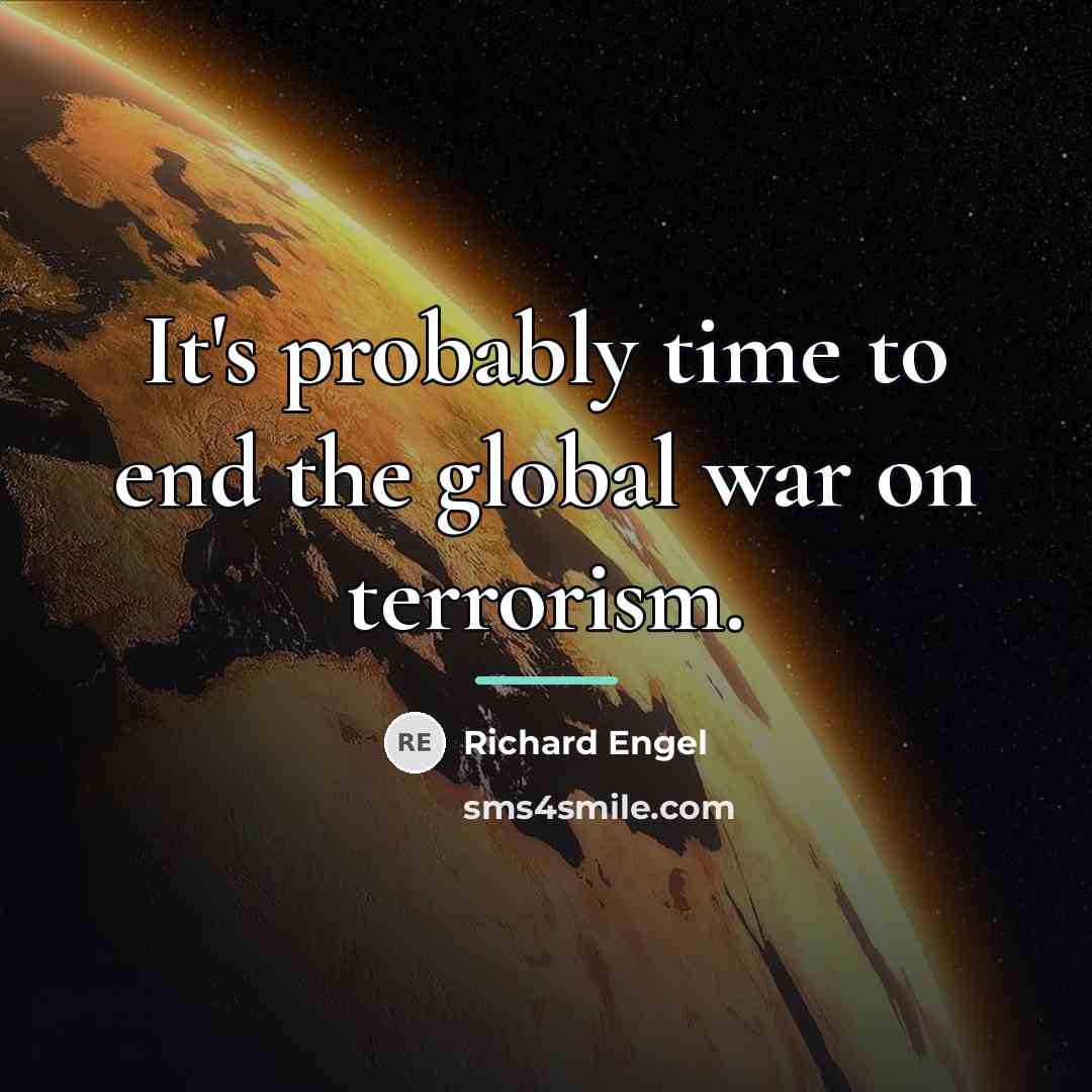 “It's probably time to end the global war on terrorism.…” quote by Richard Engel