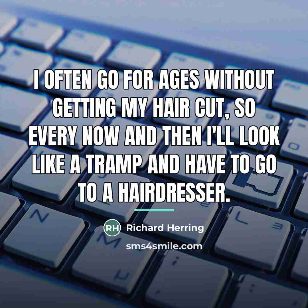 “I often go for ages without getting my hair cut,…” quote by Richard Herring