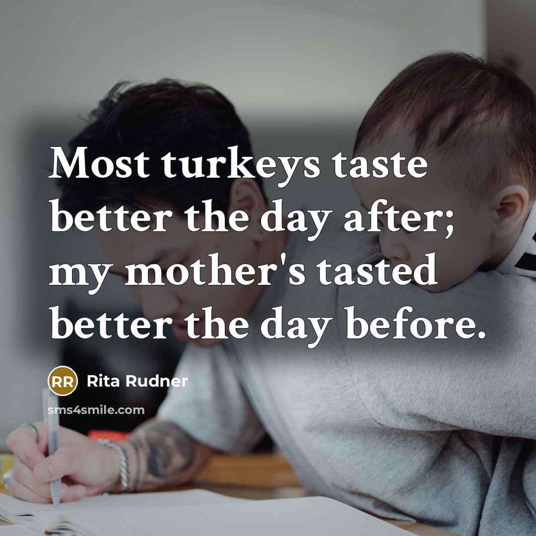 “Most turkeys taste better the day after; my mother's tasted…” quote by Rita Rudner