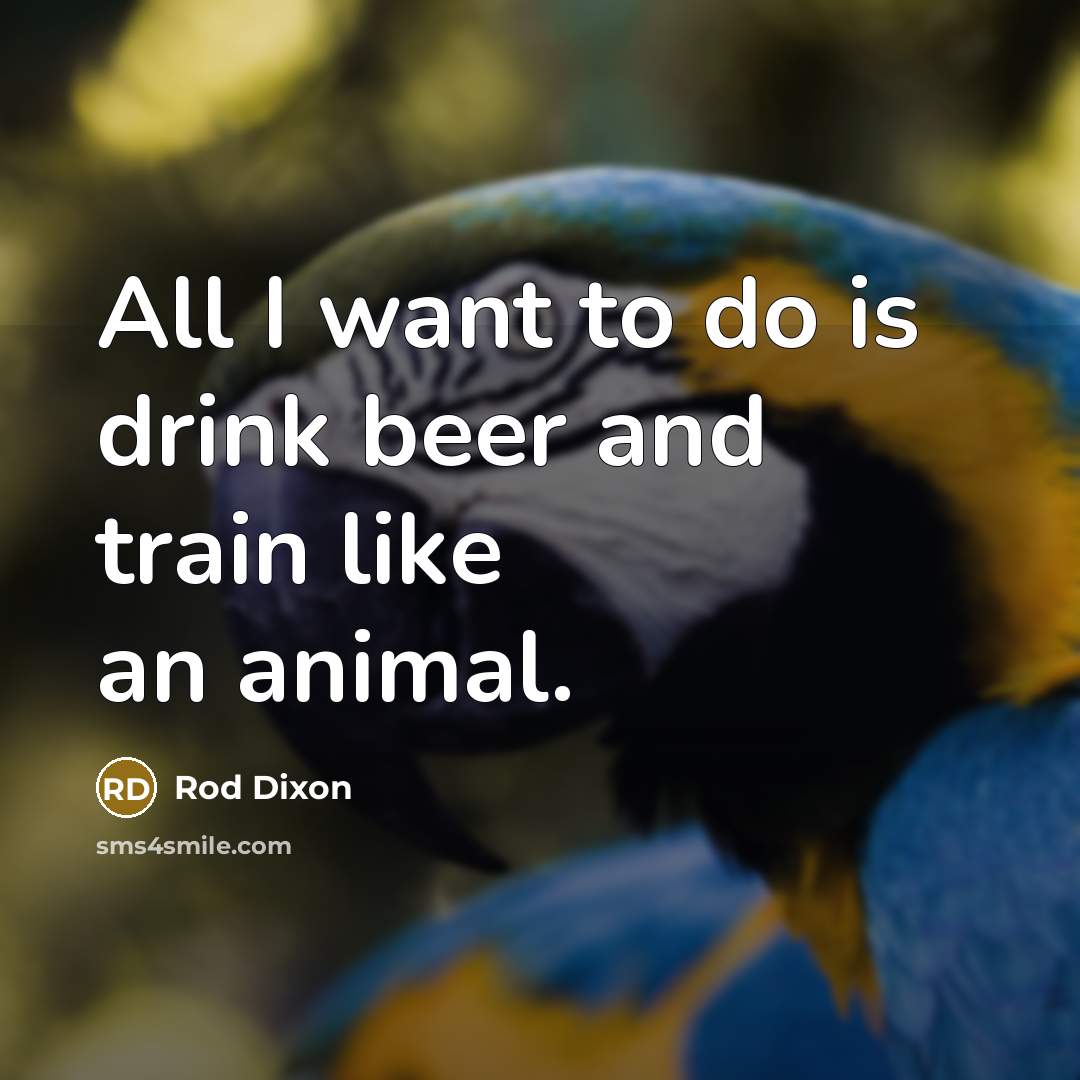 “All I want to do is drink beer and train…” quote by Rod Dixon