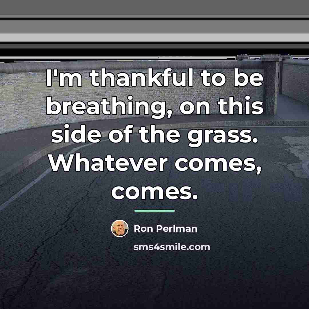 “I'm thankful to be breathing, on this side of the…” quote by Ron Perlman