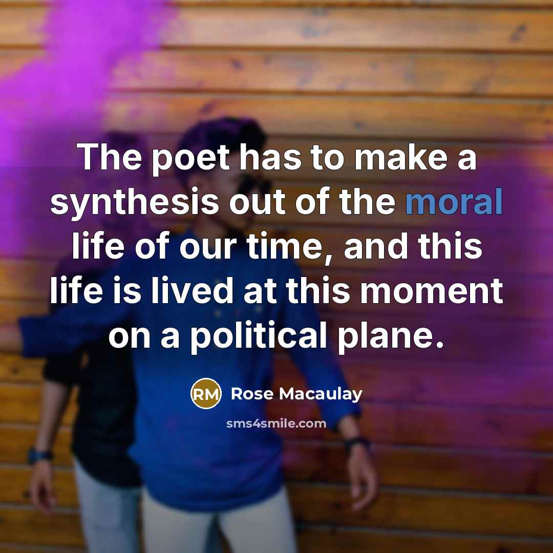 “The poet has to make a synthesis out of the…” quote by Rose Macaulay