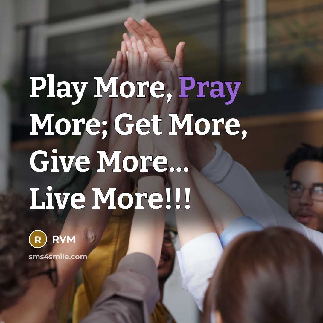 “Play More, Pray More; Get More, Give More... Live More!!!…” quote by RVM