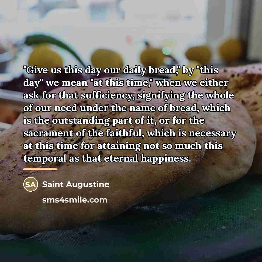 “"Give us this day our daily bread," by "this day"…” quote by Saint Augustine