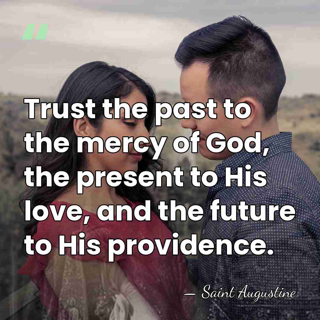 Trust the past to the mercy of God, the present to His&hellip; - Saint Augustine