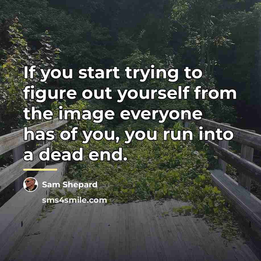 “If you start trying to figure out yourself from the…” quote by Sam Shepard