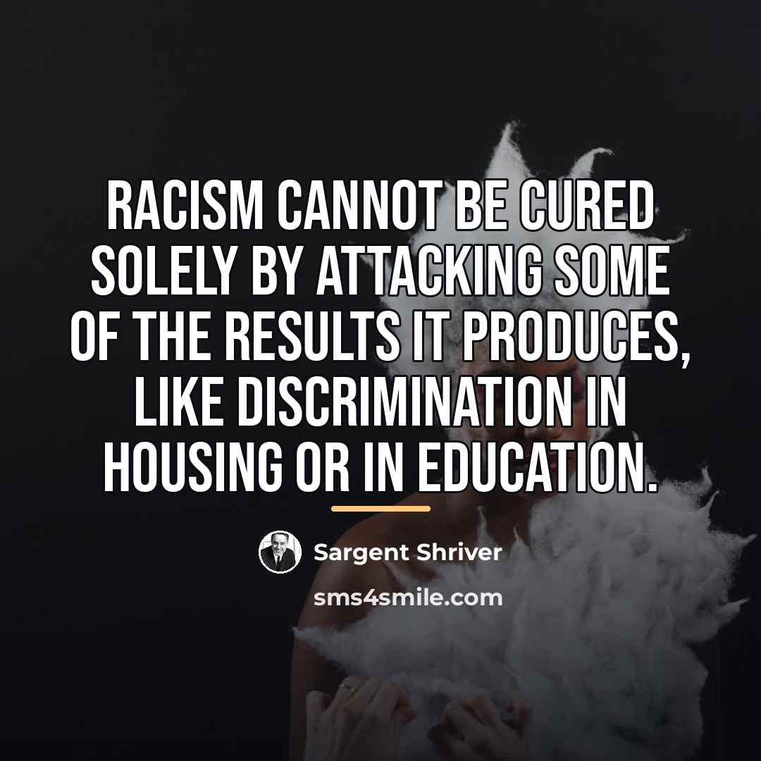 “Racism cannot be cured solely by attacking some of the…” quote by Sargent Shriver
