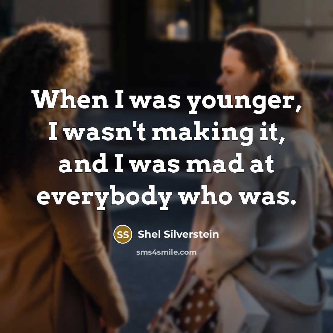 “When I was younger, I wasn't making it, and I…” quote by Shel Silverstein
