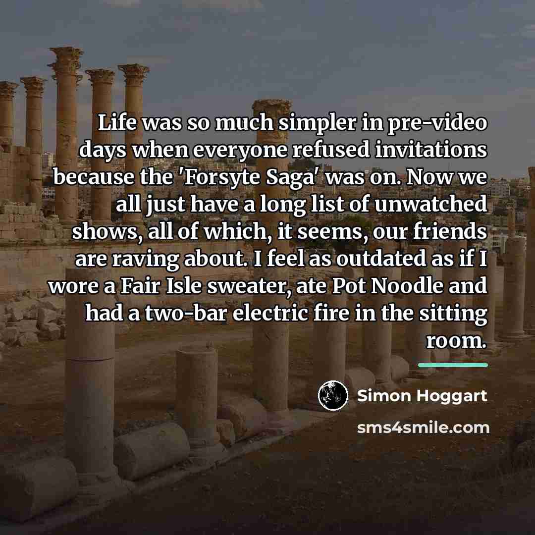 “Life was so much simpler in pre-video days when everyone…” quote by Simon Hoggart
