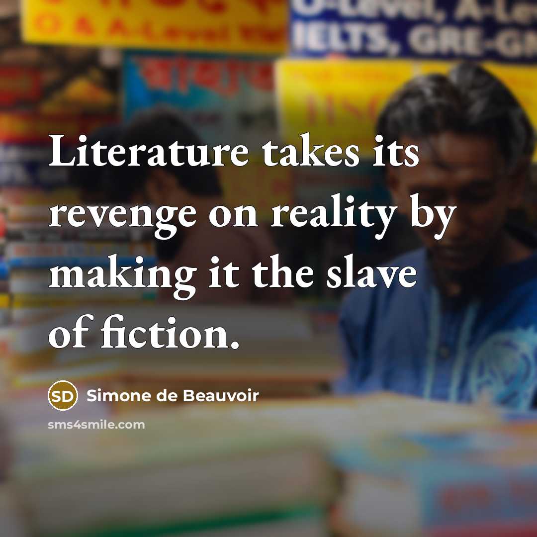 “Literature takes its revenge on reality by making it the…” quote by Simone de Beauvoir