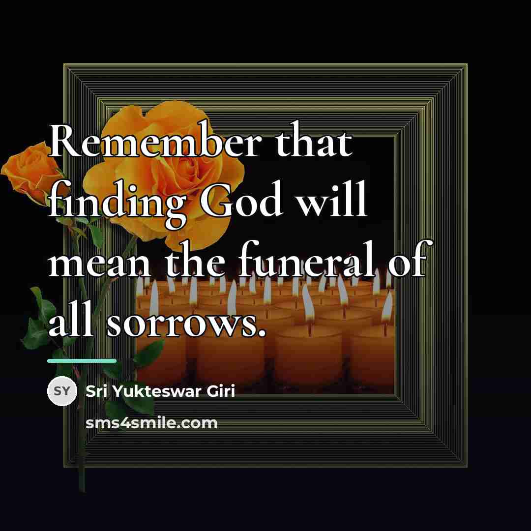 “Remember that finding God will mean the funeral of all…” quote by Sri Yukteswar Giri