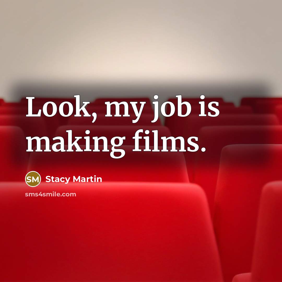 “Look, my job is making films.…” quote by Stacy Martin