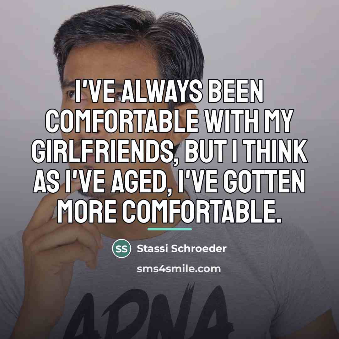 “I've always been comfortable with my girlfriends, but I think…” quote by Stassi Schroeder