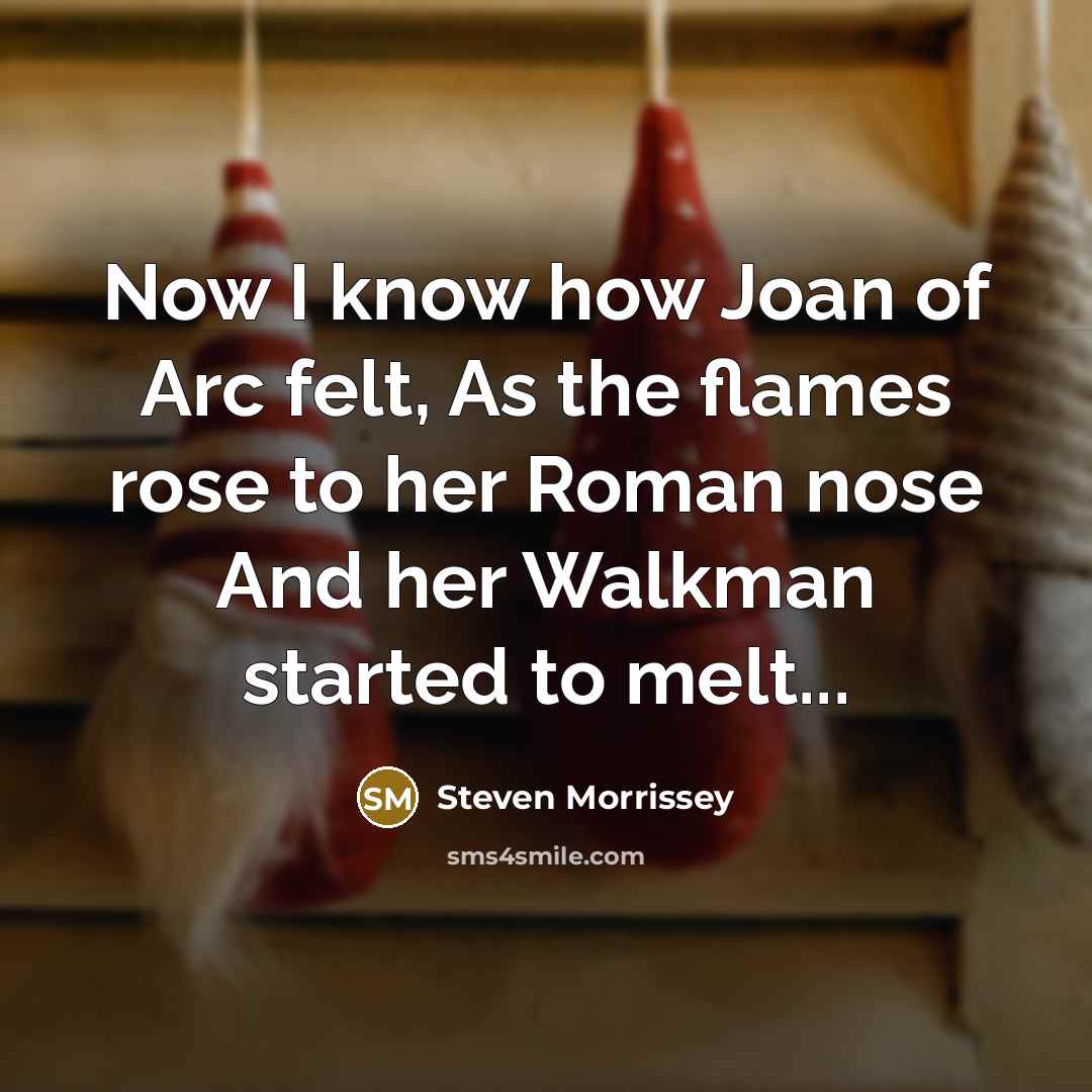 “Now I know how Joan of Arc felt, As the…” quote by Steven Morrissey