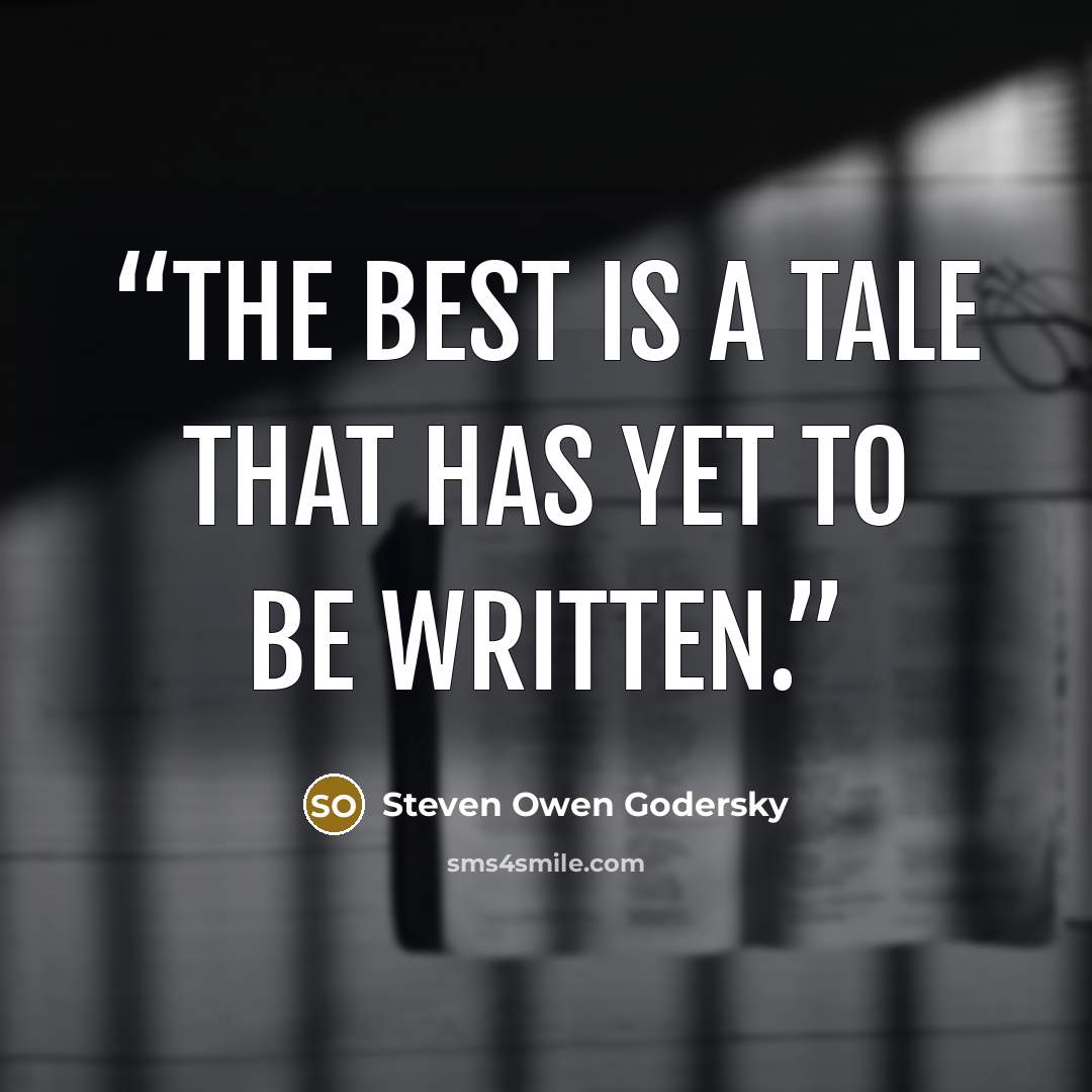 “The best is a tale that has yet to be written.” quote by Steven Owen Godersky