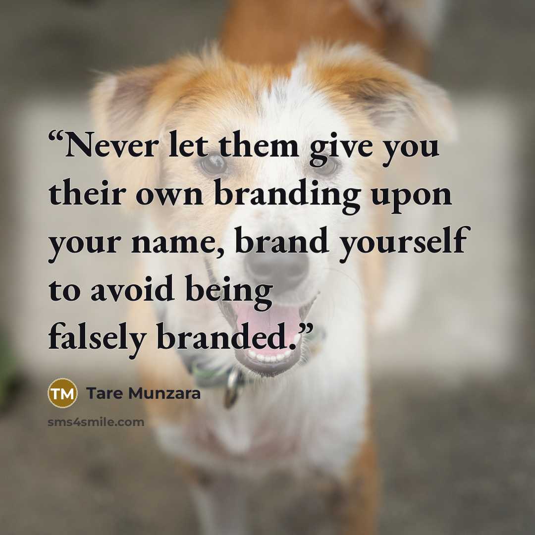“Never let them give you their own branding upon your name, brand yourself to avoid being falsely branded.” quote by Tare Munzara