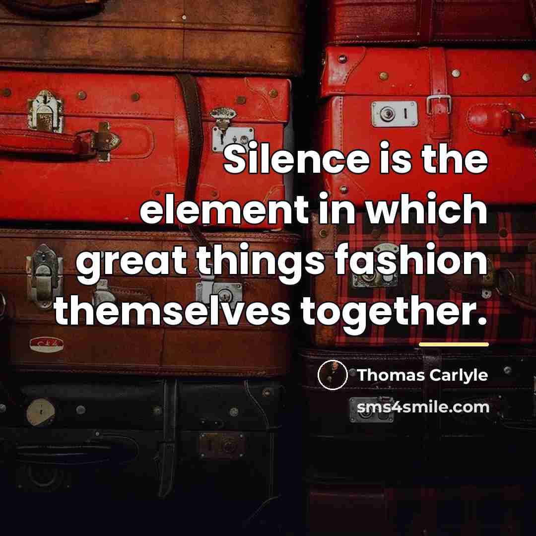 “Silence is the element in which great things fashion themselves…” quote by Thomas Carlyle