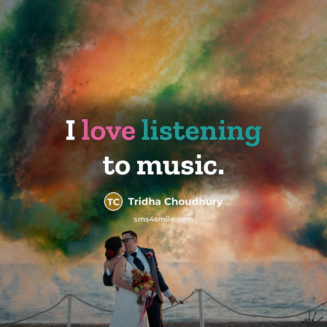 “I love listening to music.…” quote by Tridha Choudhury