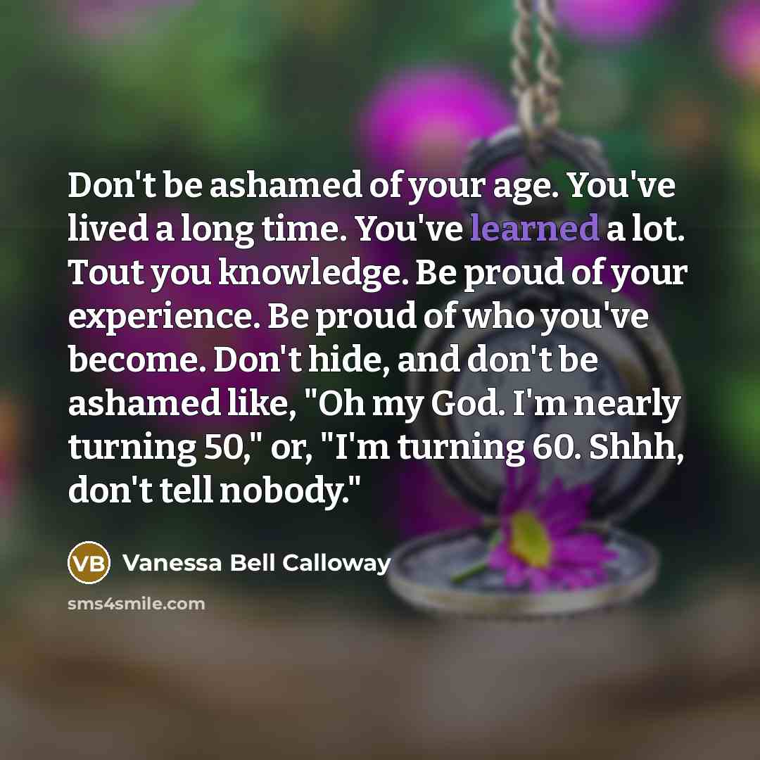 “Don't be ashamed of your age. You've lived a long…” quote by Vanessa Bell Calloway