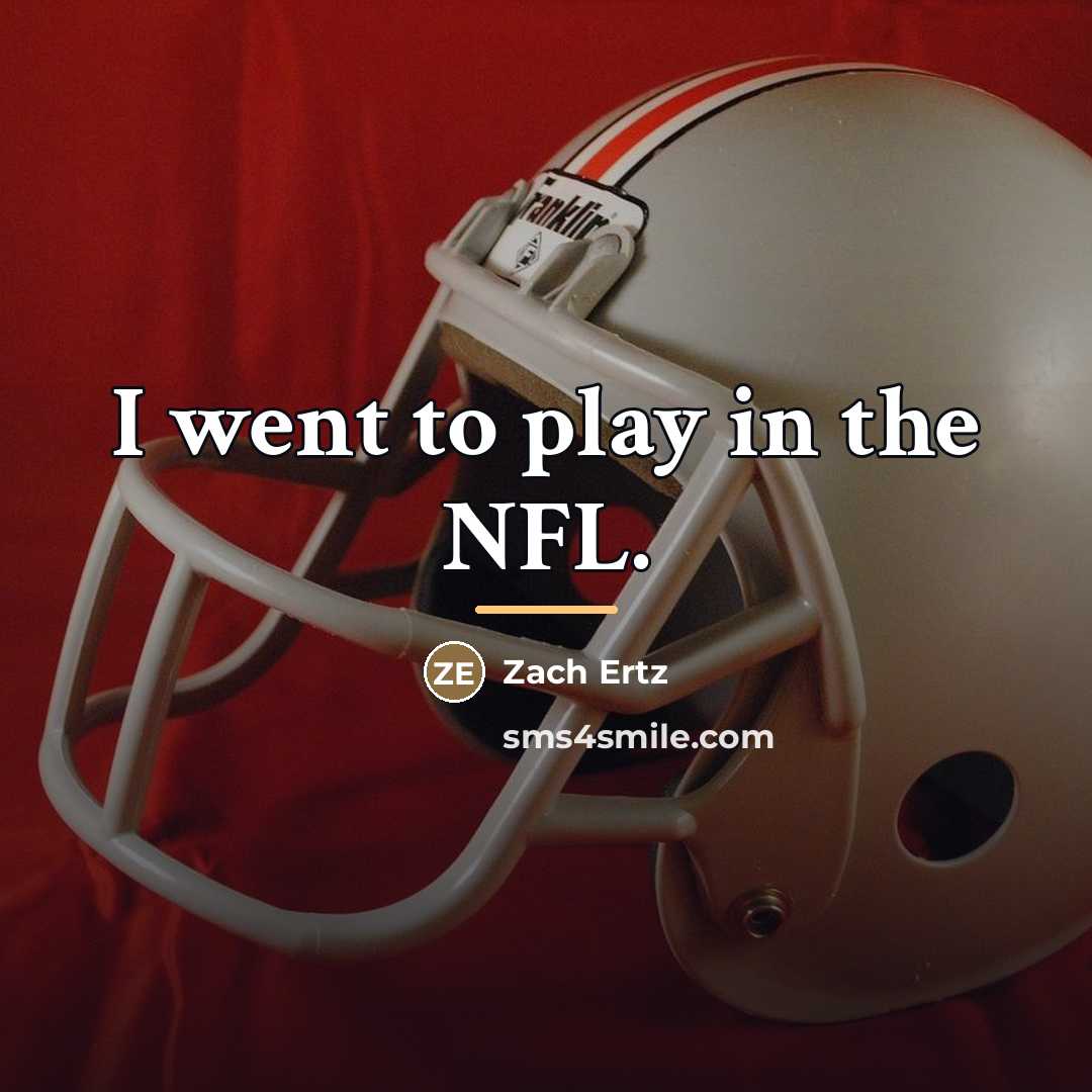 “I went to play in the NFL.…” quote by Zach Ertz