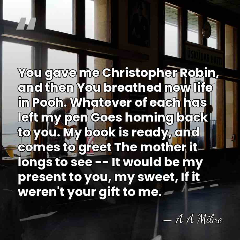 You gave me Christopher Robin, and then You breathed new life in&hellip; - A A Milne