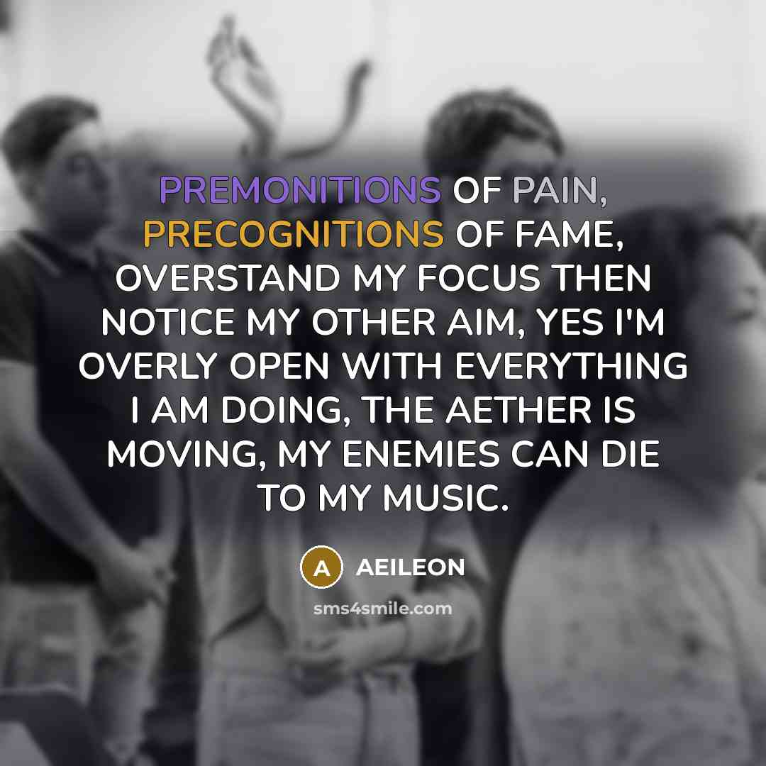 “PREMONITIONS OF PAIN, PRECOGNITIONS OF FAME, OVERSTAND MY FOCUS THEN…” quote by AEILEON
