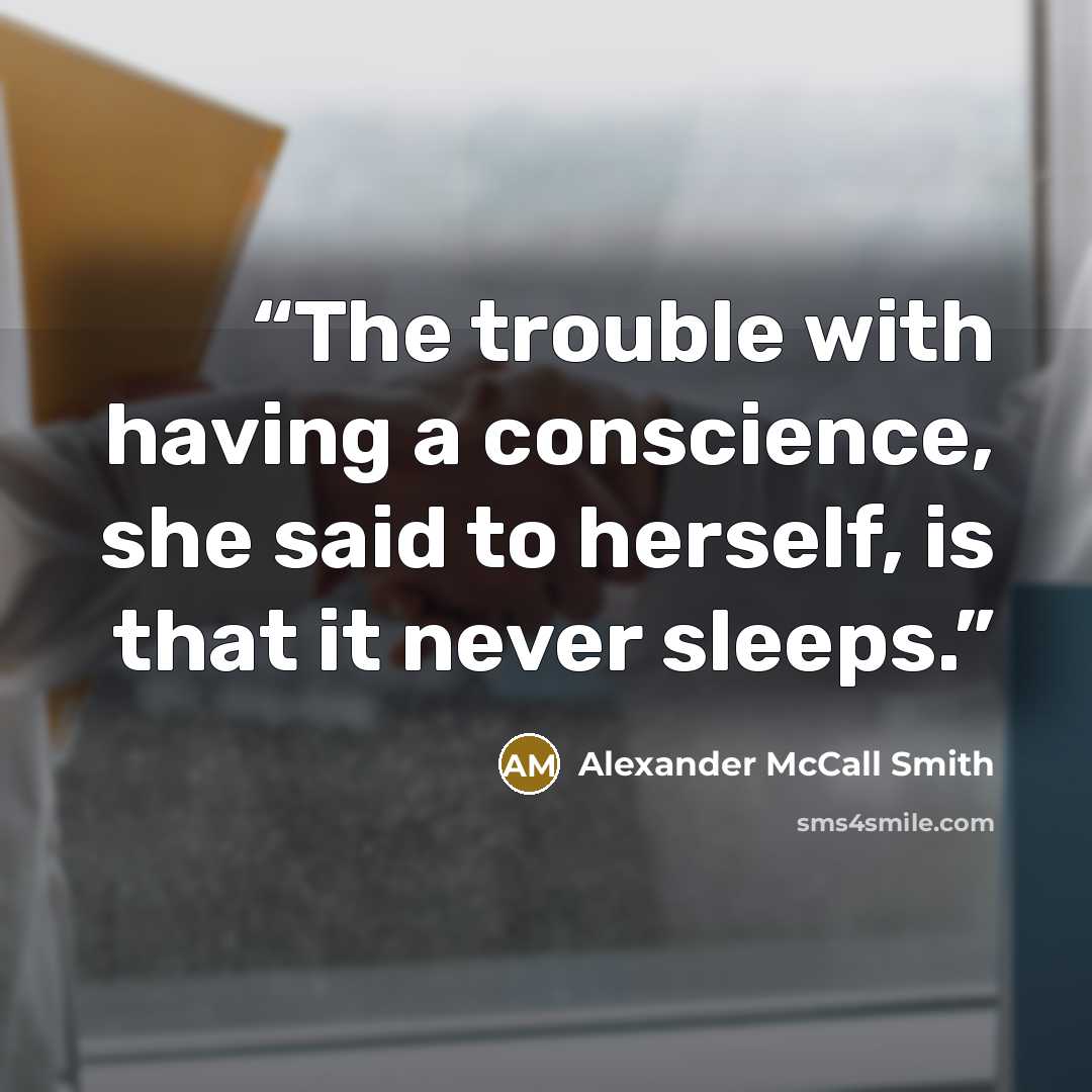 “The trouble with having a conscience, she said to herself, is that it never sleeps.” quote by Alexander McCall Smith