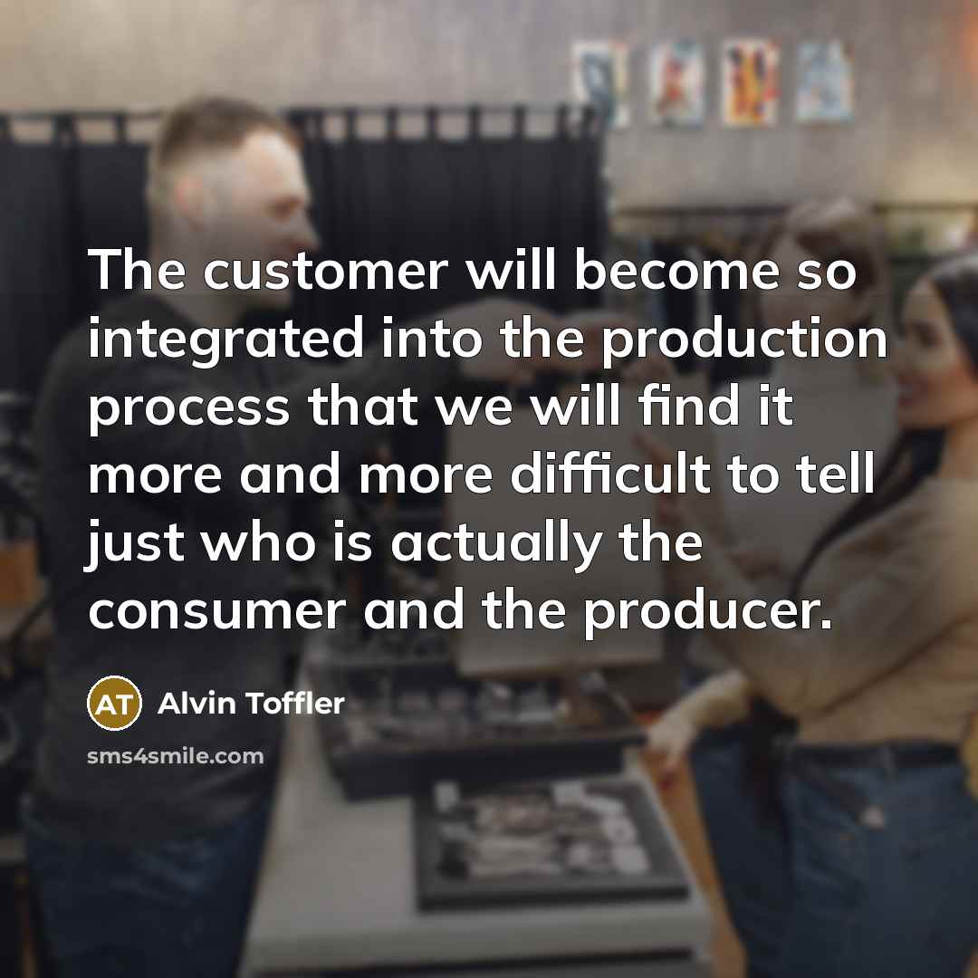 “The customer will become so integrated into the production process…” quote by Alvin Toffler