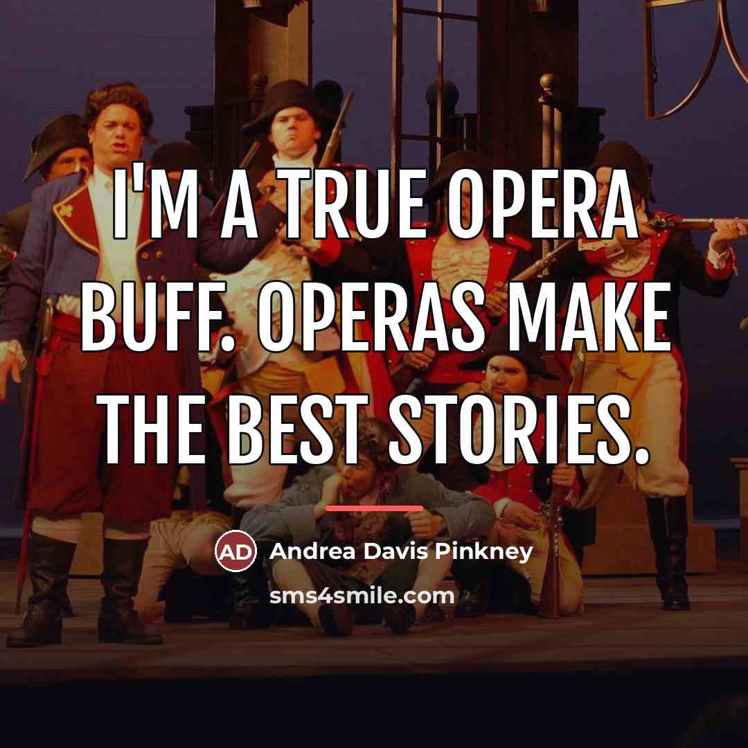 “I'm a true opera buff. Operas make the best stories.…” quote by Andrea Davis Pinkney