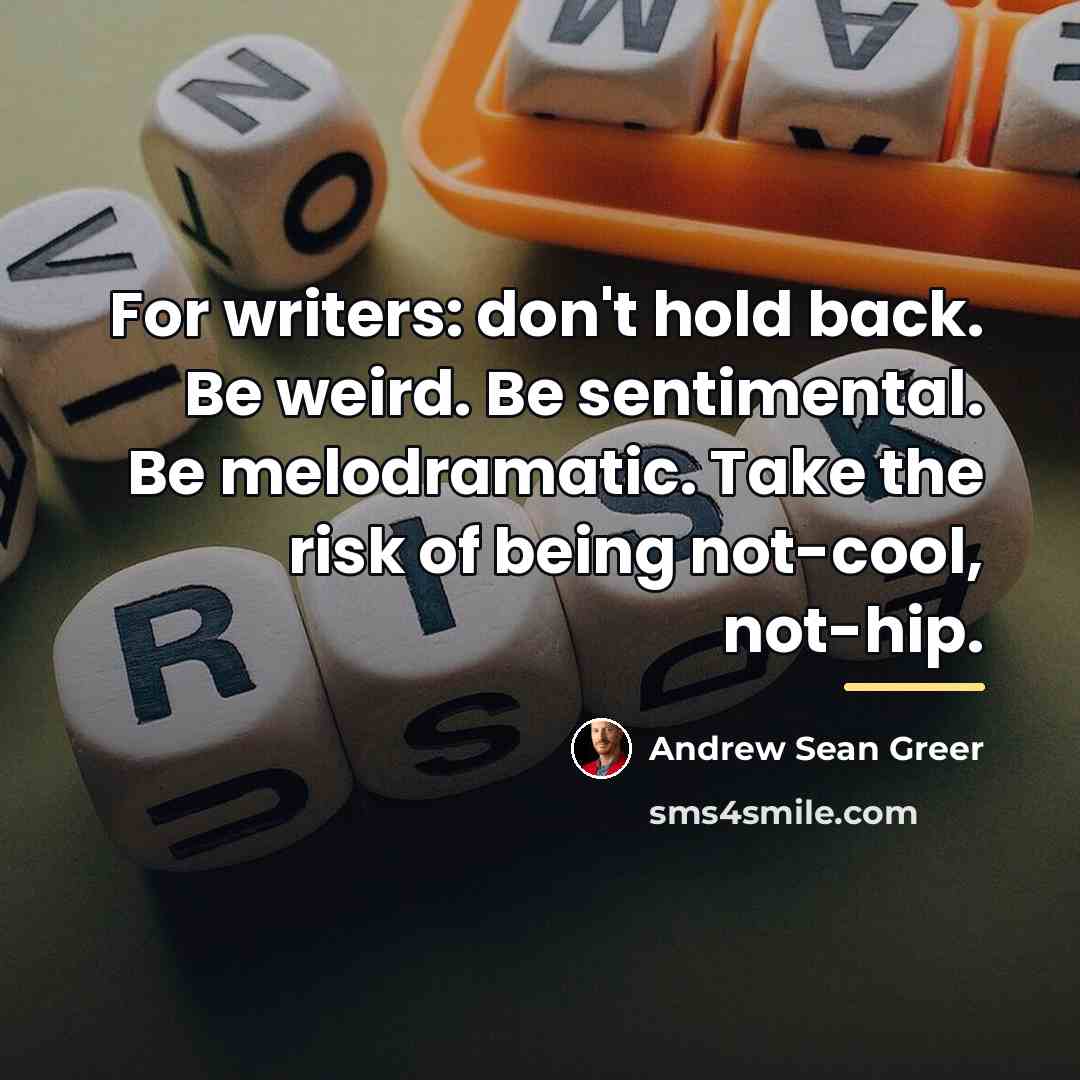 “For writers: don't hold back. Be weird. Be sentimental. Be…” quote by Andrew Sean Greer