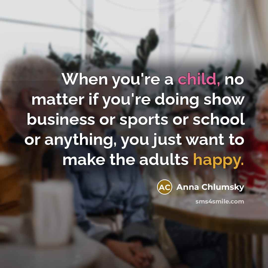“When you're a child, no matter if you're doing show…” quote by Anna Chlumsky
