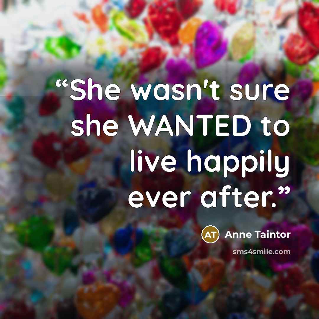 “She wasn't sure she WANTED to live happily ever after.” quote by Anne Taintor