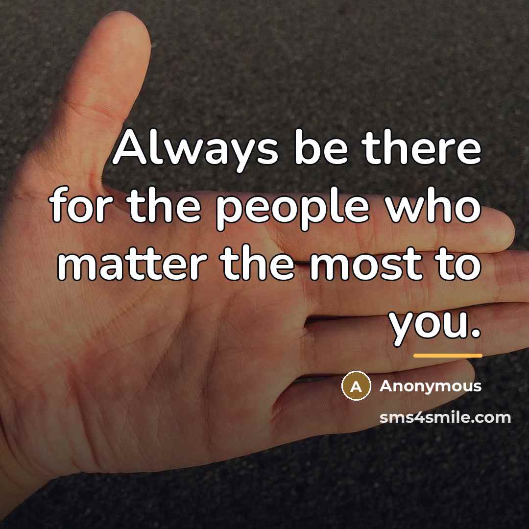 “Always be there for the people who matter the most…” quote by Anonymous