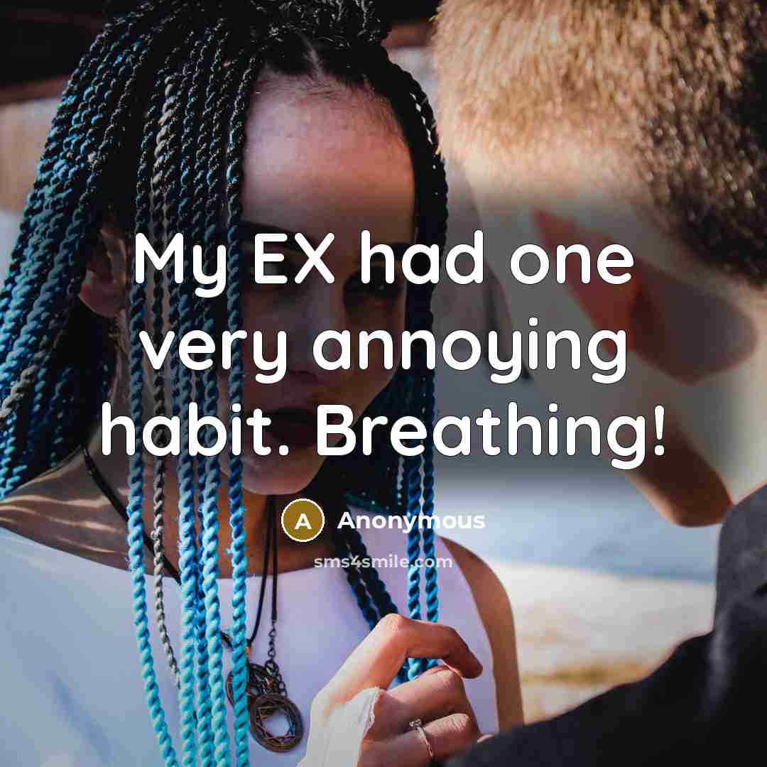 “My EX had one very annoying habit. Breathing!” quote by Anonymous