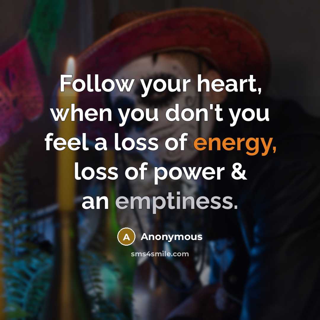 “Follow your heart, when you don't you feel a loss…” quote by Anonymous