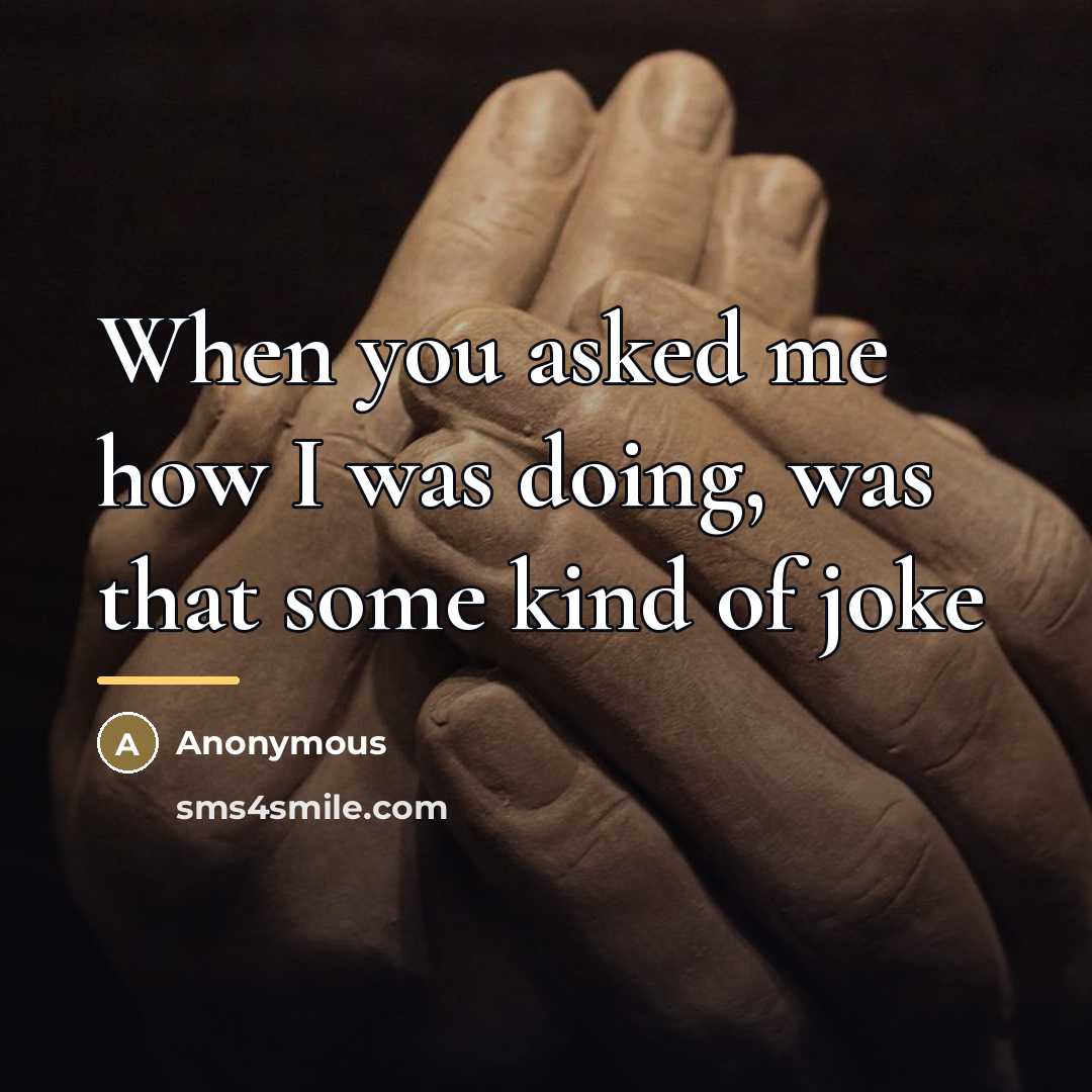 “When you asked me how I was doing, was that…” quote by Anonymous