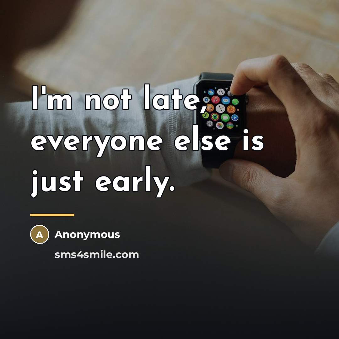 “I'm not late, everyone else is just early.…” quote by Anonymous